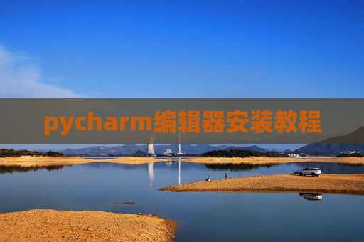 pycharm编辑器安装教程 pycharm编辑器安装教程